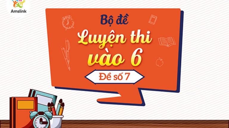 BỘ ĐỀ LUYỆN THI VÀO 6 ĐỘC QUYỀN - ĐỀ SỐ 07